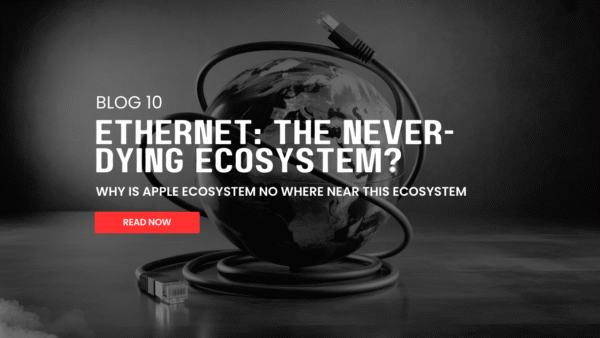 Ethernet: The Biggest, Strongest and Never-Dying Ecosystem